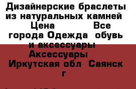Дизайнерские браслеты из натуральных камней . › Цена ­ 1 000 - Все города Одежда, обувь и аксессуары » Аксессуары   . Иркутская обл.,Саянск г.